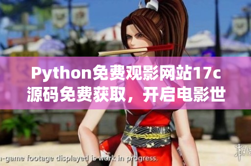 Python免费观影网站17c源码免费获取，开启电影世界探秘！