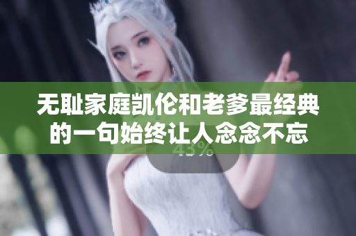无耻家庭凯伦和老爹最经典的一句始终让人念念不忘