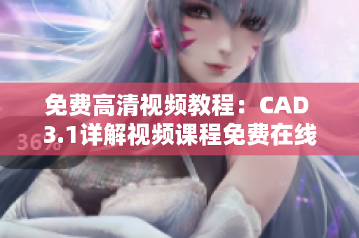 免费高清视频教程：CAD 3.1详解视频课程免费在线观看