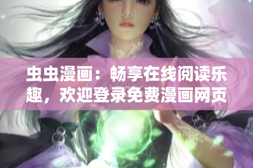 虫虫漫画：畅享在线阅读乐趣，欢迎登录免费漫画网页版