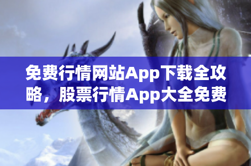 免费行情网站App下载全攻略，股票行情App大全免费获取