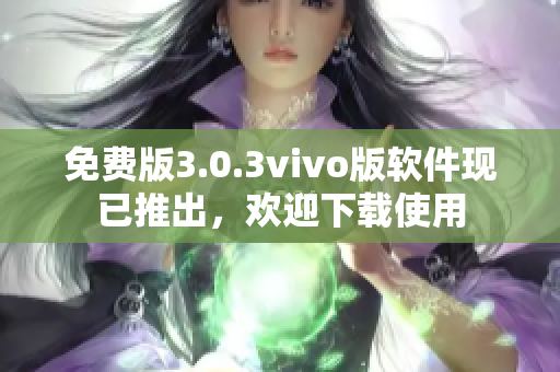 免费版3.0.3vivo版软件现已推出，欢迎下载使用