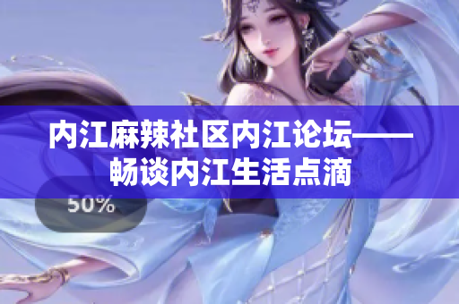 内江麻辣社区内江论坛——畅谈内江生活点滴