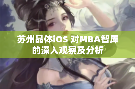 苏州晶体iOS 对MBA智库的深入观察及分析