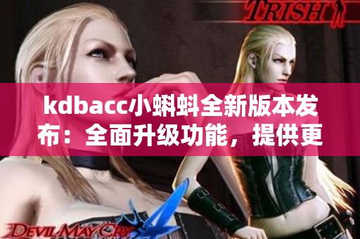 kdbacc小蝌蚪全新版本发布：全面升级功能，提供更多便捷服务