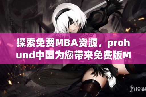 探索免费MBA资源，prohund中国为您带来免费版MBA智库