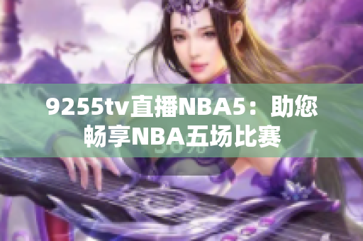 9255tv直播NBA5：助您畅享NBA五场比赛