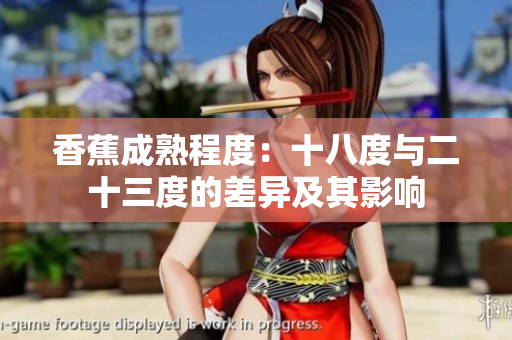 香蕉成熟程度：十八度与二十三度的差异及其影响