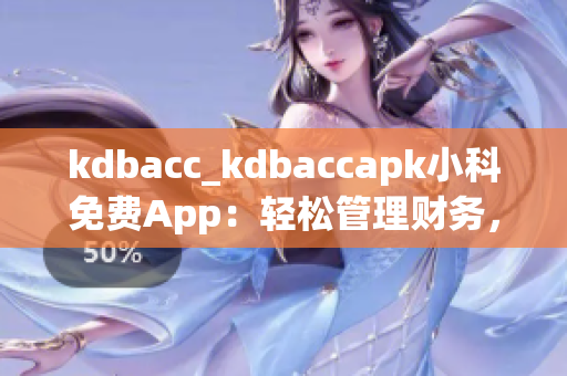 kdbacc_kdbaccapk小科免费App：轻松管理财务，实用便捷 