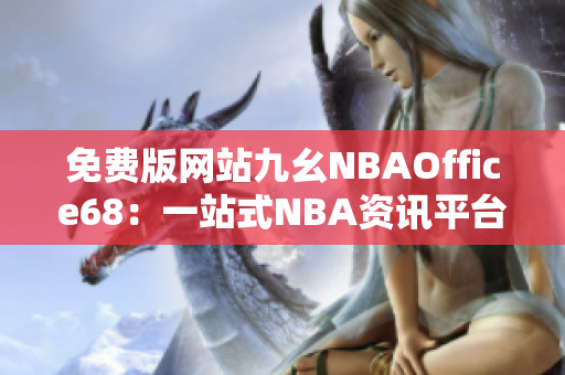 免费版网站九幺NBAOffice68：一站式NBA资讯平台