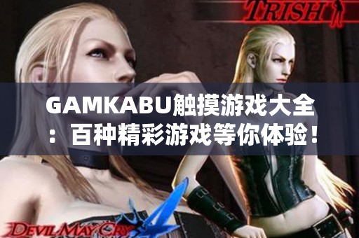 GAMKABU触摸游戏大全：百种精彩游戏等你体验！