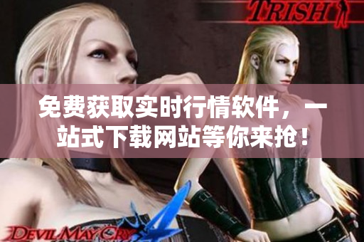 免费获取实时行情软件，一站式下载网站等你来抢！