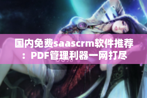 国内免费saascrm软件推荐：PDF管理利器一网打尽