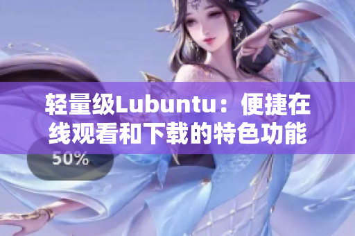 轻量级Lubuntu：便捷在线观看和下载的特色功能