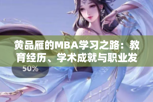 黄品雁的MBA学习之路：教育经历、学术成就与职业发展