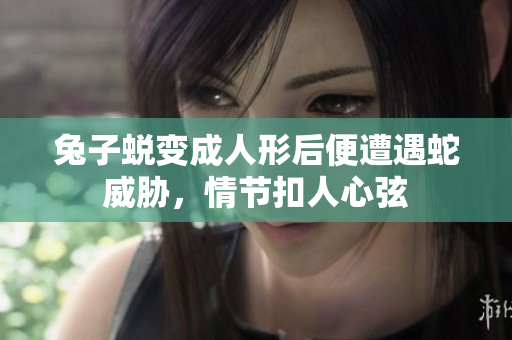 兔子蜕变成人形后便遭遇蛇威胁，情节扣人心弦