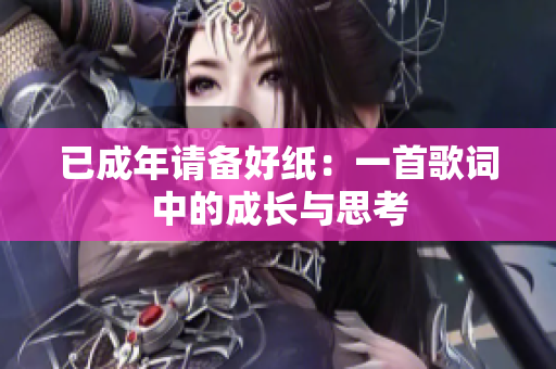 已成年请备好纸：一首歌词中的成长与思考