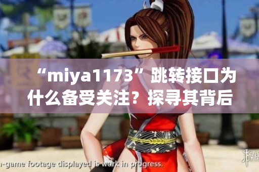 “miya1173”跳转接口为什么备受关注？探寻其背后的秘密