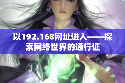 以192.168网址进入——探索网络世界的通行证