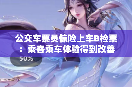 公交车票员惊险上车B检票：乘客乘车体验得到改善