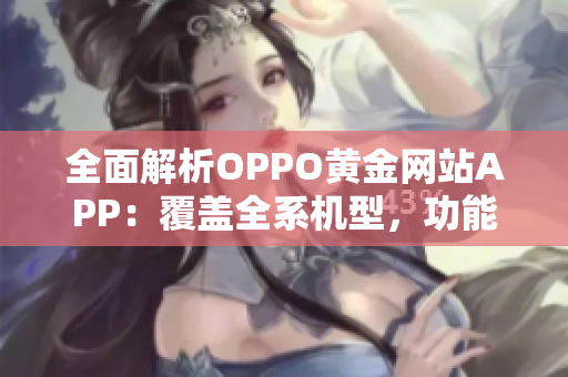 全面解析OPPO黄金网站APP：覆盖全系机型，功能一网打尽