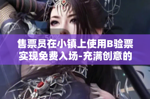 售票员在小镇上使用B验票实现免费入场-充满创意的阅读体验