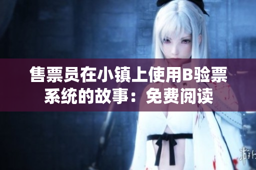 售票员在小镇上使用B验票系统的故事：免费阅读