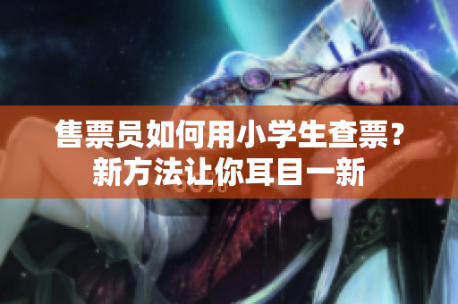 售票员如何用小学生查票？新方法让你耳目一新