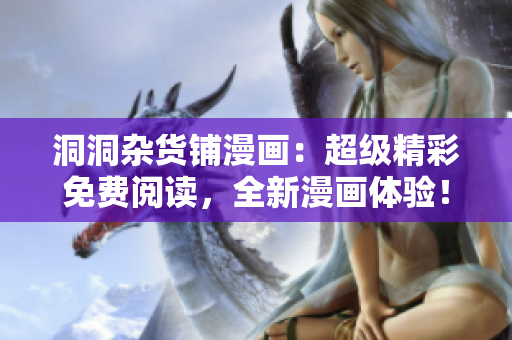 洞洞杂货铺漫画：超级精彩免费阅读，全新漫画体验！
