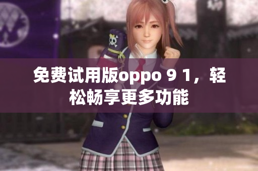 免费试用版oppo 9 1，轻松畅享更多功能