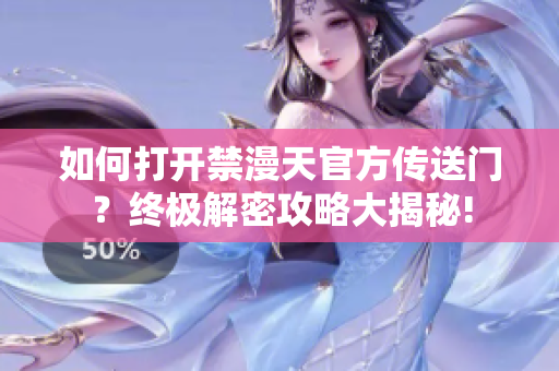如何打开禁漫天官方传送门？终极解密攻略大揭秘!