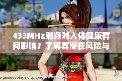 433MHz射频对人体健康有何影响？了解其潜在风险与安全隐患