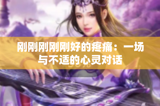 刚刚刚刚刚好的疼痛：一场与不适的心灵对话