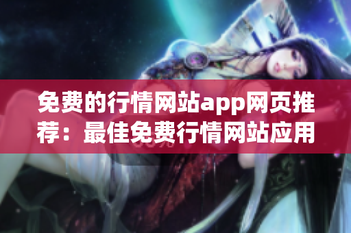 免费的行情网站app网页推荐：最佳免费行情网站应用推荐列表