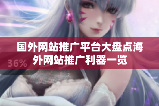 国外网站推广平台大盘点海外网站推广利器一览