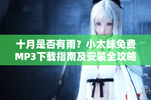 十月是否有雨？小太妹免费MP3下载指南及安装全攻略