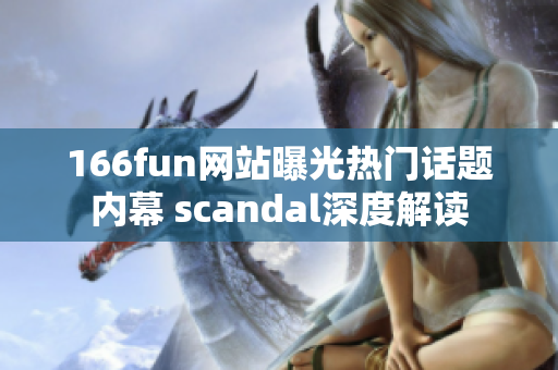 166fun网站曝光热门话题内幕 scandal深度解读