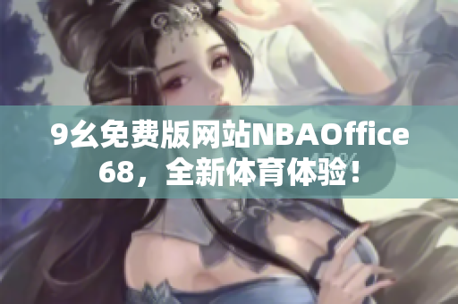 9幺免费版网站NBAOffice68，全新体育体验！