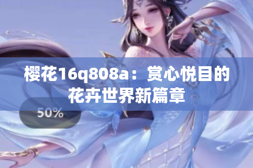 樱花16q808a：赏心悦目的花卉世界新篇章