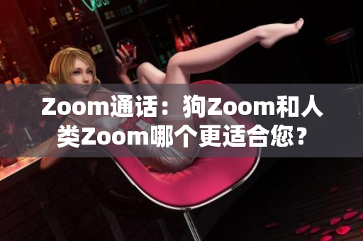 Zoom通话：狗Zoom和人类Zoom哪个更适合您？