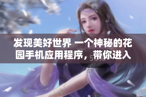 发现美好世界 一个神秘的花园手机应用程序，带你进入未知的奇妙世界
