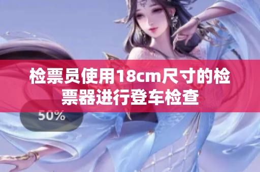 检票员使用18cm尺寸的检票器进行登车检查