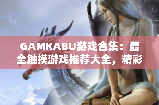 GAMKABU游戏合集：最全触摸游戏推荐大全，精彩内容一网打尽