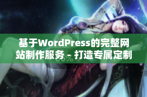 基于WordPress的完整网站制作服务 - 打造专属定制网站