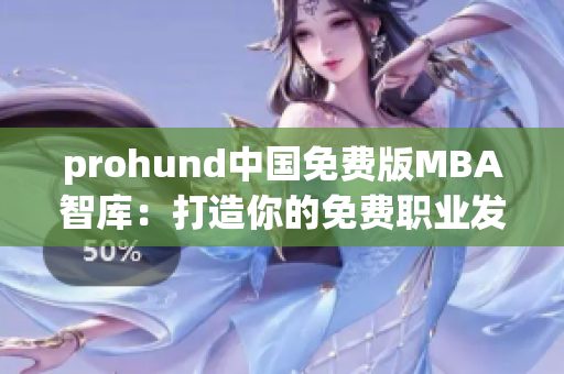 prohund中国免费版MBA智库：打造你的免费职业发展之路