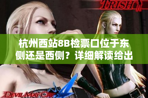 杭州西站8B检票口位于东侧还是西侧？详细解读给出答案