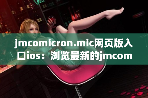 jmcomicron.mic网页版入口ios：浏览最新的jmcomicron漫画内容