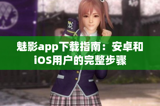 魅影app下载指南：安卓和iOS用户的完整步骤