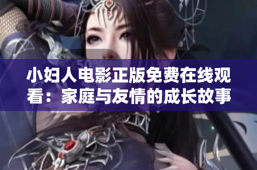 小妇人电影正版免费在线观看：家庭与友情的成长故事