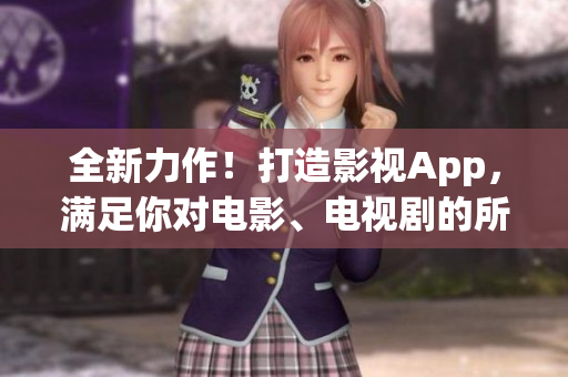 全新力作！打造影视App，满足你对电影、电视剧的所有追求